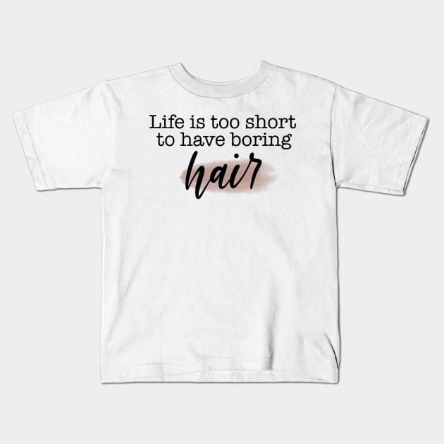 Life is Too Short to Have Boring Hair! Kids T-Shirt by Slletterings